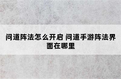 问道阵法怎么开启 问道手游阵法界面在哪里